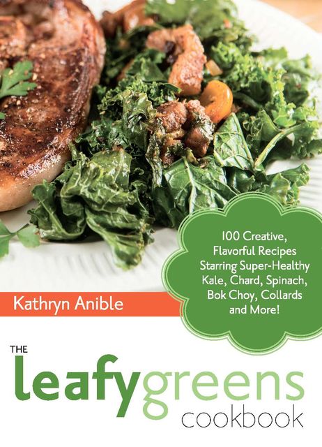 The Leafy Greens Cookbook, Kathryn Anible