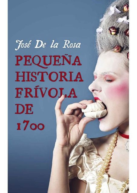 Pequeña Historia Frívola de 1700 (Spanish Edition), José de la Rosa