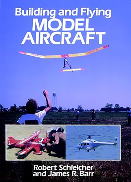 Building and Flying Model Aircraft, Robert Schleicher, James Barr