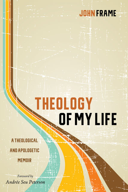 Theology of My Life, John Frame