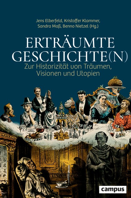 Erträumte Geschichte(n), Sandra Maß, Sven Oliver Müller, Lucian Hölscher, Jörn Leonhard, Thomas Mergel, Bettina Heintz, Stefan-Ludwig Hoffmann, Theo Jung, Benno, Jens Elberfeld, Johannes Grave, Kristoffer Klammer, Martina Kessel, Michael Freeden, Michael Götzelmann, Simone Derix