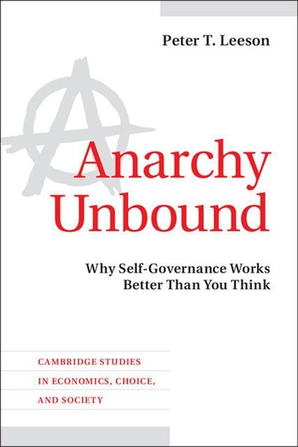 Anarchy Unbound: Why Self-Governance Works Better Than You Think, Peter Leeson