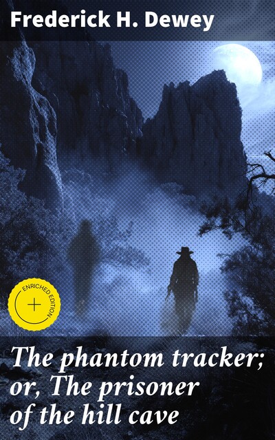 The phantom tracker; or, The prisoner of the hill cave, Frederick H. Dewey
