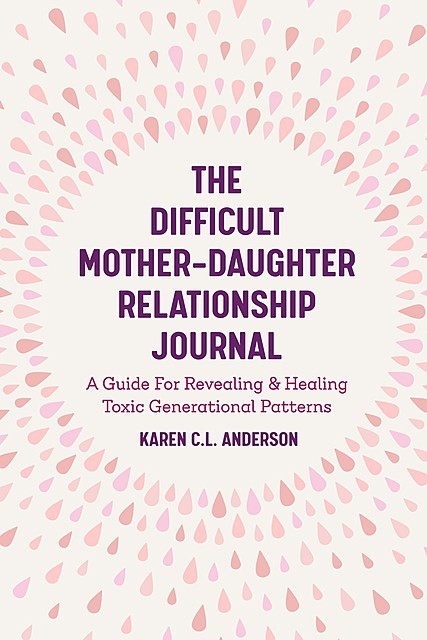 The Difficult Mother-Daughter Relationship Journal, Karen Anderson