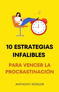 10 Estrategias Infalibles Para Vencer La Procrastinación, Anthony Kessler