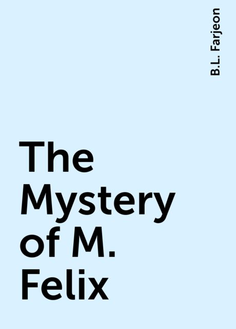 The Mystery of M. Felix, B.L. Farjeon