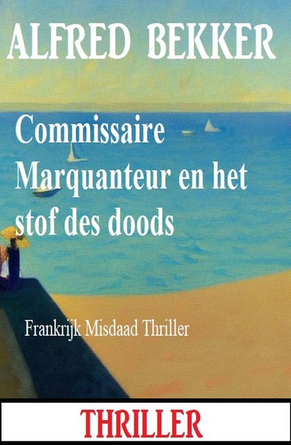 Commissaire Marquanteur en het stof des doods: Frankrijk Misdaad Thriller, Alfred Bekker