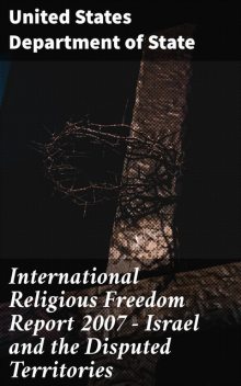 International Religious Freedom Report 2007 – Israel and the Disputed Territories, United States Department of State