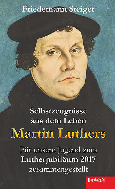 Selbstzeugnisse aus dem Leben Martin Luthers, Friedemann Steiger