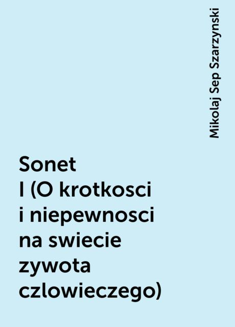 Sonet I (O krotkosci i niepewnosci na swiecie zywota czlowieczego), Mikolaj Sep Szarzynski