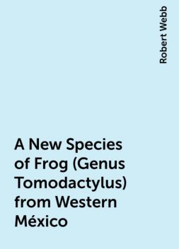 A New Species of Frog (Genus Tomodactylus) from Western México, Robert Webb