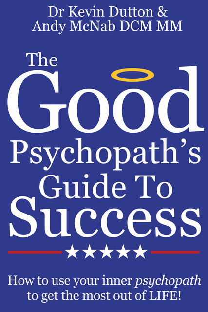The Good Psychopath's Guide To Success, Andy McNab, Kevin Dutton