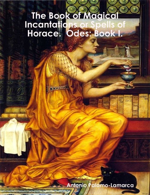 The Book of Magical Incantations or Spells of Horace. Odes: Book I, Antonio Palomo-Lamarca