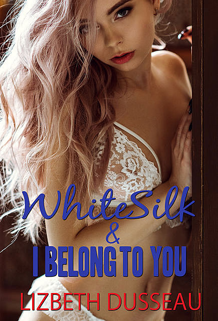 White Silk & I Belong to You, Lizbeth Dusseau