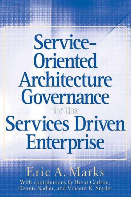 Service-Oriented Architecture (SOA) Governance for the Services Driven Enterprise, Eric A.Marks