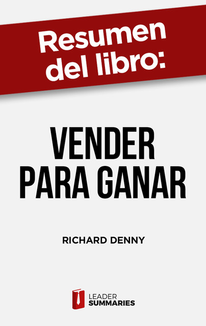 Resumen del libro “Vender para ganar” de Richard Denny, Leader Summaries
