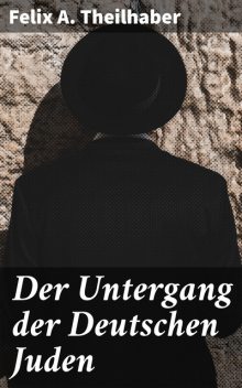 Der Untergang der Deutschen Juden, Felix A. Theilhaber
