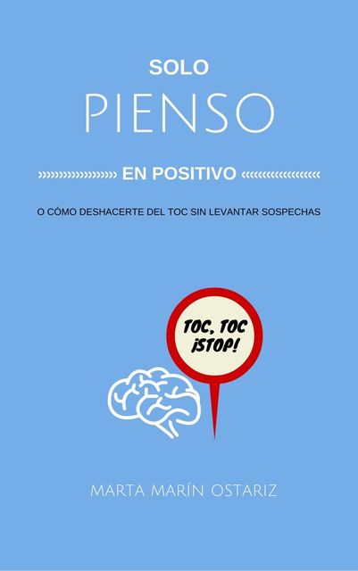 Solo pienso en positivo: O cómo deshacerte del TOC sin levantar sospechas (Spanish Edition), Marta Marín Ostariz