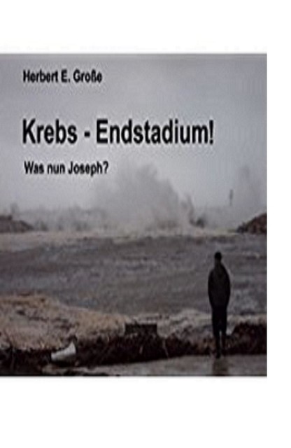 Krebs-Endstadium! Was nun Joseph, Herbert E. Große