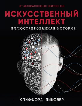 Искусственный интеллект. Иллюстрированная история. От автоматов до нейросетей @bookinier, Клиффорд Пиковер