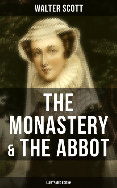 THE MONASTERY & THE ABBOT (Illustrated Edition), Walter Scott