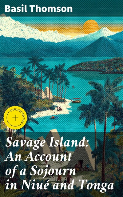 Savage Island: An Account of a Sojourn in Niué and Tonga, Basil Thomson