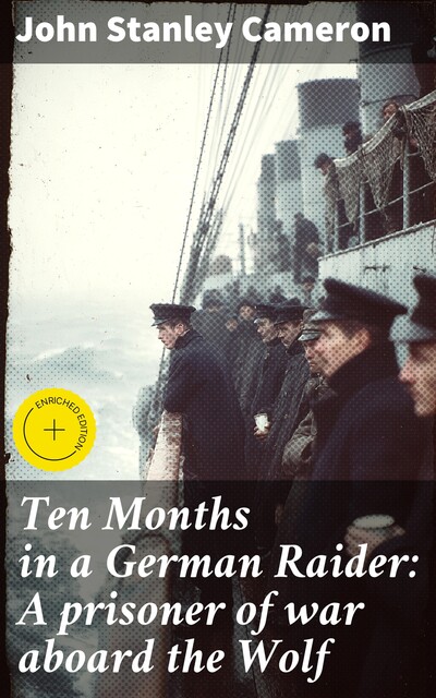 Ten Months in a German Raider: A prisoner of war aboard the Wolf, John Cameron