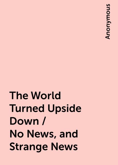 The World Turned Upside Down / No News, and Strange News, 