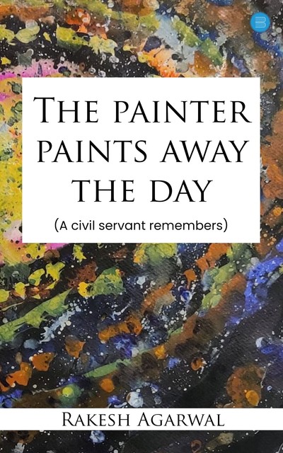 The painter paints away the day, Rakesh Agarwal