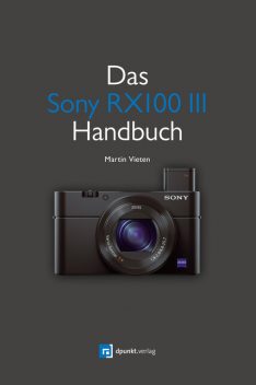 Das Sony RX100 III Handbuch, Martin Vieten