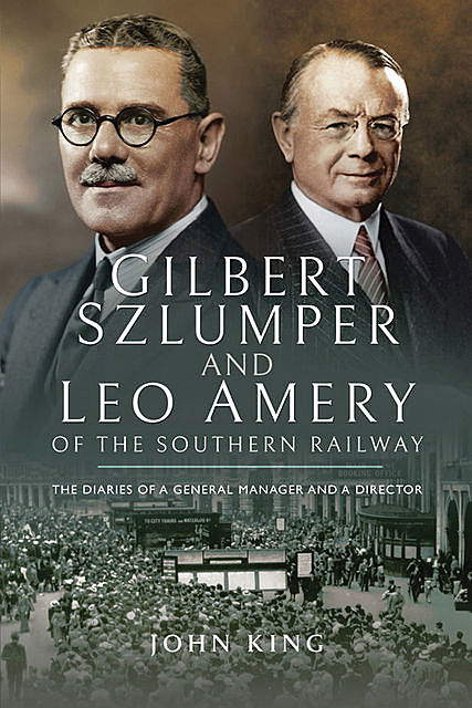 Gilbert Szlumper and Leo Amery of the Southern Railway, John King