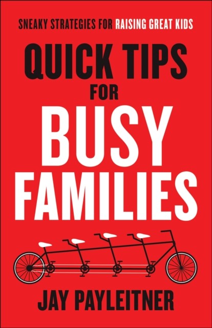 Quick Tips for Busy Families, Jay Payleitner