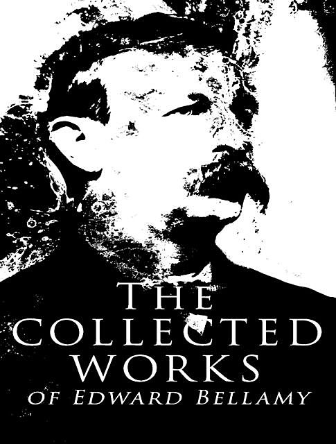 The Complete Works of Edward Bellamy, Edward Bellamy