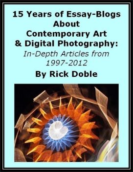 15 Years of Essay-Blogs About Contemporary Art & Digital Photography: In-Depth Articles from 1997–2012, Rick Doble