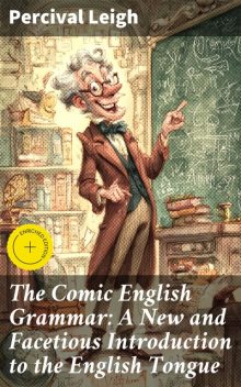 The Comic English Grammar: A New and Facetious Introduction to the English Tongue, Percival Leigh