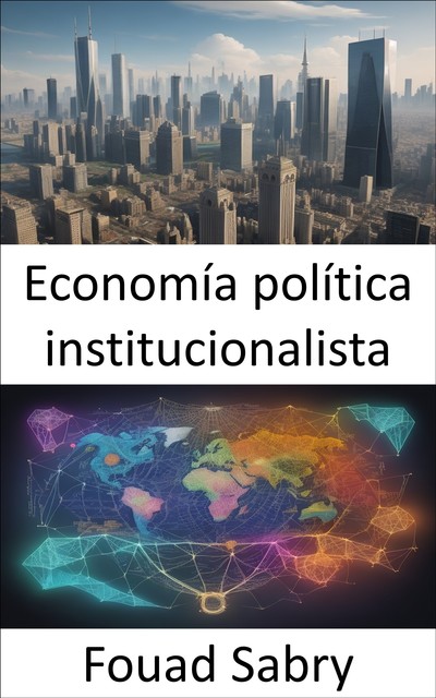 Economía política institucionalista, Fouad Sabry