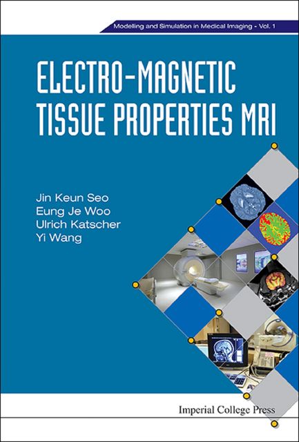 Electro-Magnetic Tissue Properties MRI, Yi Wang, Eung Je Woo, Jin Keun Se, Ulrich Katscher