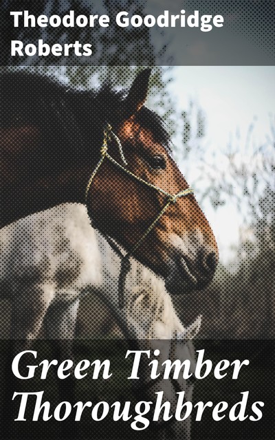 Green Timber Thoroughbreds, Theodore Goodridge Roberts