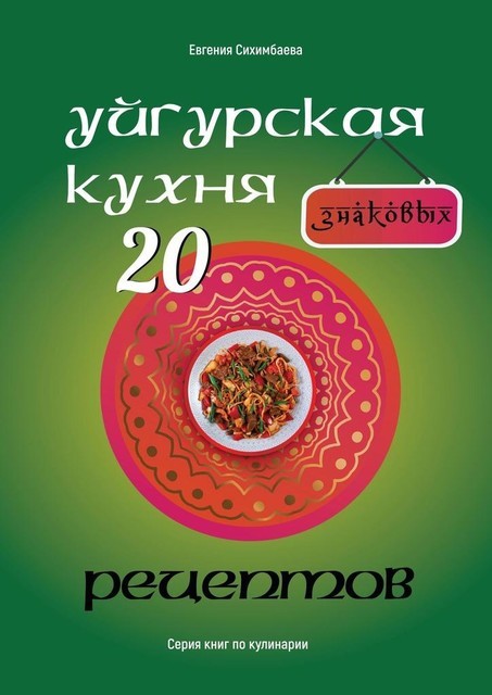 Уйгурская кухня: 20 знаковых рецептов, Евгения Сихимбаева