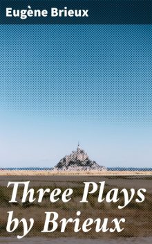 Three Plays by Brieux, Eugène Brieux
