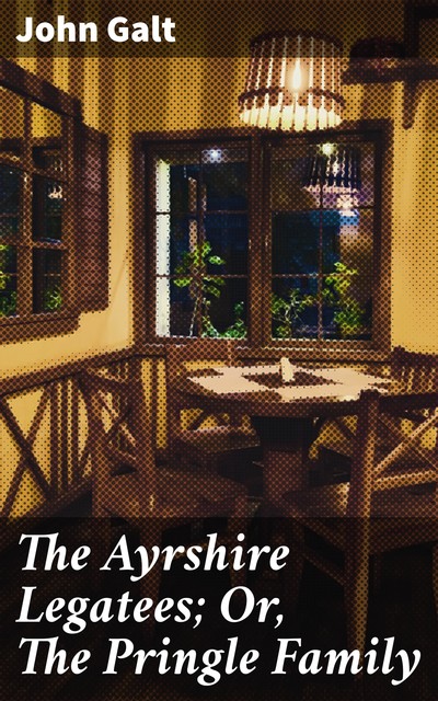 The Ayrshire Legatees; Or, The Pringle Family, John Galt