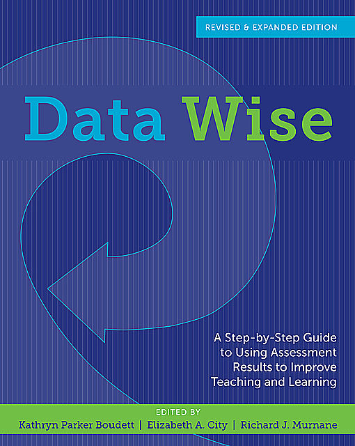 Data Wise, Revised and Expanded Edition, Kathryn Parker Boudett
