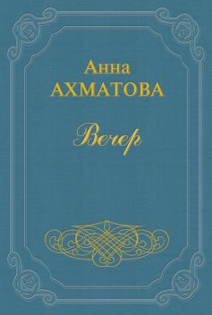Вечер (сборник стихов), Анна Ахматова