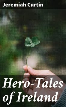 Hero-Tales of Ireland, Jeremiah Curtin
