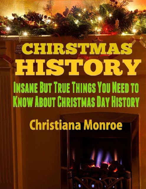 Christmas History: Insane But True Things You Need to Know About Christmas Day History, Christiana Monroe