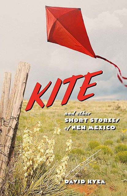 KITE And Other Short Stories of New Mexico, David Kyea