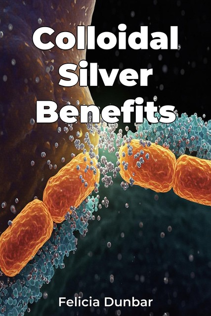 Colloidal Silver Benefits, Felicia Dunbar