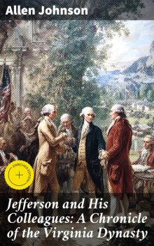 Jefferson and His Colleagues: A Chronicle of the Virginia Dynasty, Allen Johnson