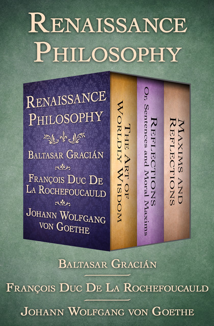 Renaissance Philosophy, François duc de La Rochefoucauld, Baltasar Gracián, Johan Wolfgang Von Goethe