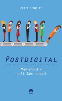 Postdigital: Medienkritik im 21. Jahrhundert, Peter Schmitt